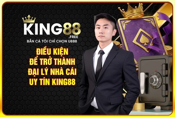Điều kiện để trở thành đại lý nhà cái uy tín King88
