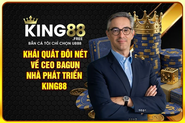 Khái quát đôi nét về CEO Bagun - Nhà phát triển King88