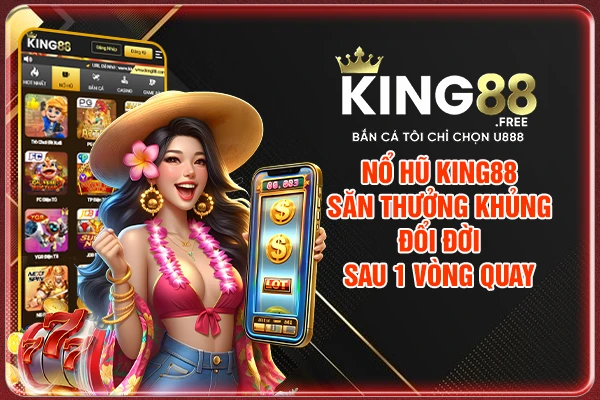 Nổ Hũ King88 - Săn Thưởng Khủng, Đổi Đời Sau 1 Vòng Quay