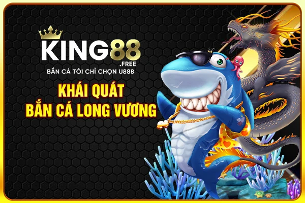 Khái quát bắn cá long vương