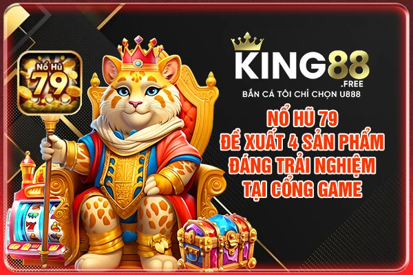 Nổ Hũ 79 - Đề Xuất 4 Sản Phẩm Đáng Trải Nghiệm Tại Cổng Game